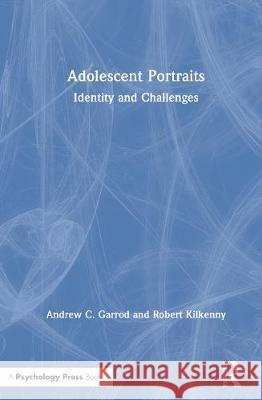 Adolescent Portraits: Identity and Challenges Andrew C. Garrod Robert Kilkenny 9780367757014