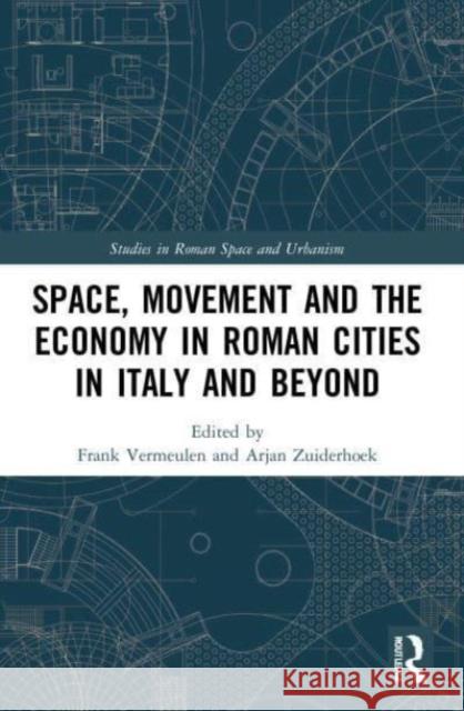 Space, Movement and the Economy in Roman Cities in Italy and Beyond Frank Vermeulen Arjan Zuiderhoek 9780367757229 Routledge