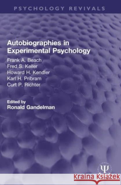 Autobiographies in Experimental Psychology: Frank A. Beach, Fred S. Keller, Howard H. Kendler, Karl H. Pribram, Curt P. Richter Ronald Gandelman 9780367757250 Routledge