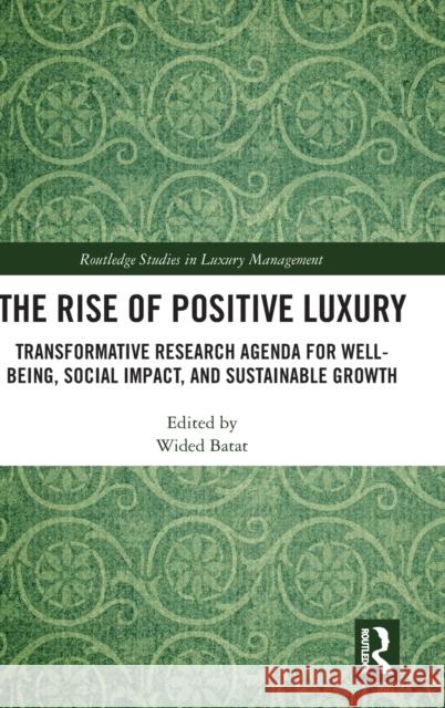 The Rise of Positive Luxury: Transformative Research Agenda for Well-being, Social Impact, and Sustainable Growth Batat, Wided 9780367757274 Routledge
