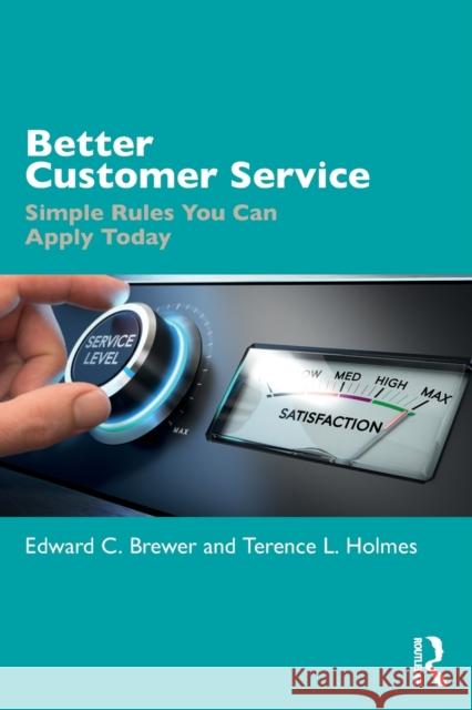 Better Customer Service: Simple Rules You Can Apply Today Edward C. Brewer Terence L. Holmes 9780367757335