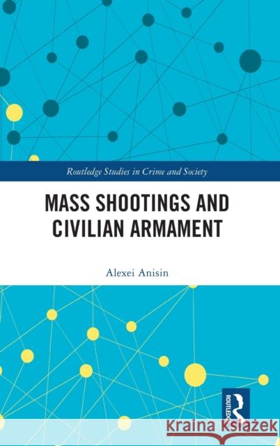 Mass Shootings and Civilian Armament Alexei Ansin 9780367757441 Routledge