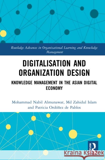 Digitalisation and Organisation Design: Knowledge Management in the Asian Digital Economy Almunawar, Mohammad Nabil 9780367757465 Routledge