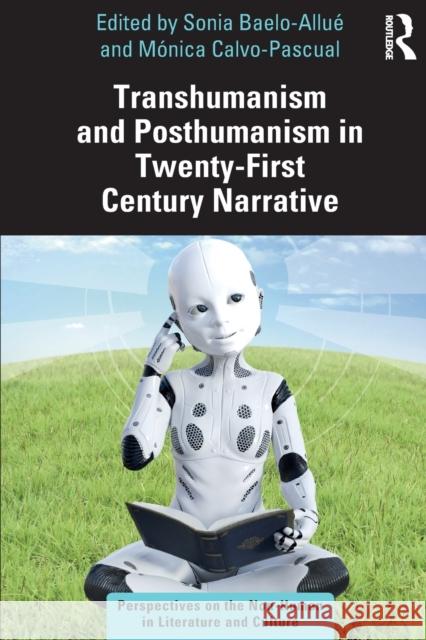 Transhumanism and Posthumanism in Twenty-First Century Narrative: Perspectives on the Non-Human in Literature and Culture Sonia Baelo-Allu? M?nica Calvo-Pascual 9780367757496 Routledge
