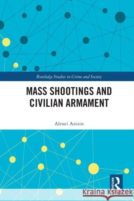 Mass Shootings and Civilian Armament Alexei Anisin 9780367757502 Routledge