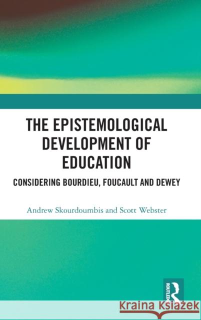 The Epistemological Development of Education: Considering Bourdieu, Foucault and Dewey Skourdoumbis, Andrew 9780367757618