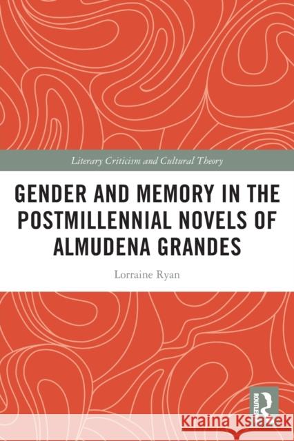 Gender and Memory in the Postmillennial Novels of Almudena Grandes Lorraine Ryan 9780367757649 Routledge