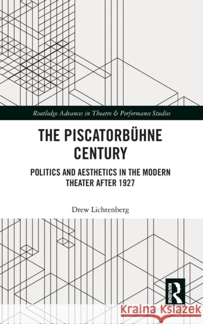 The Piscatorbühne Century: Politics and Aesthetics in the Modern Theater After 1927 Lichtenberg, Drew 9780367757663 Routledge