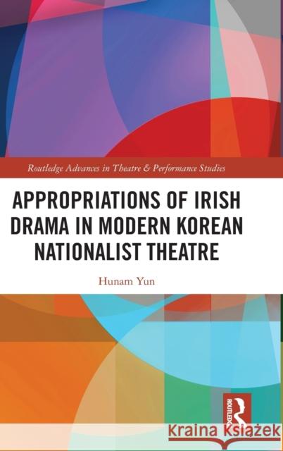 Appropriations of Irish Drama in Modern Korean Nationalist Theatre Hunam Yun 9780367757755 Routledge
