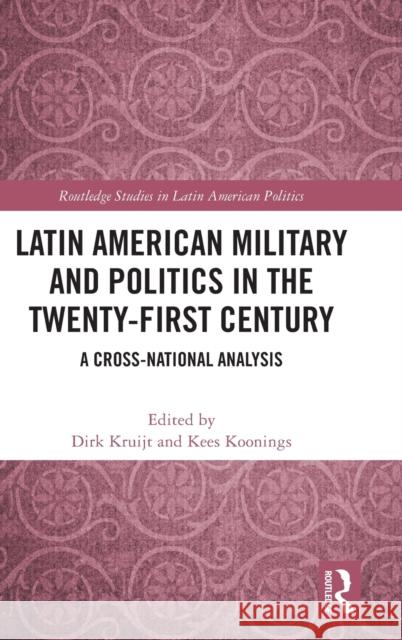 Latin American Military and Politics in the Twenty-First Century: A Cross-National Analysis Kruijt, Dirk 9780367757786