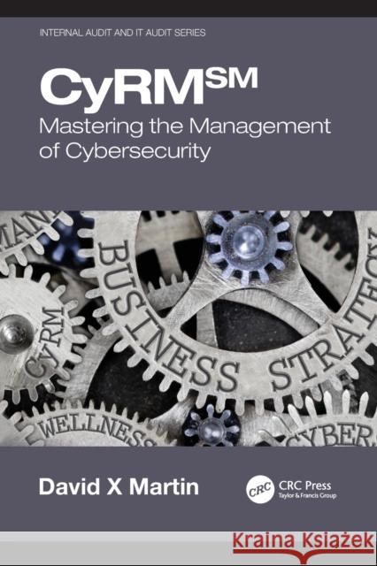 Cyrm: Mastering the Management of Cybersecurity David X. Martin 9780367757854 CRC Press