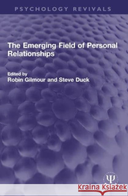 The Emerging Field of Personal Relationships Robin Gilmour Steve Duck 9780367757861