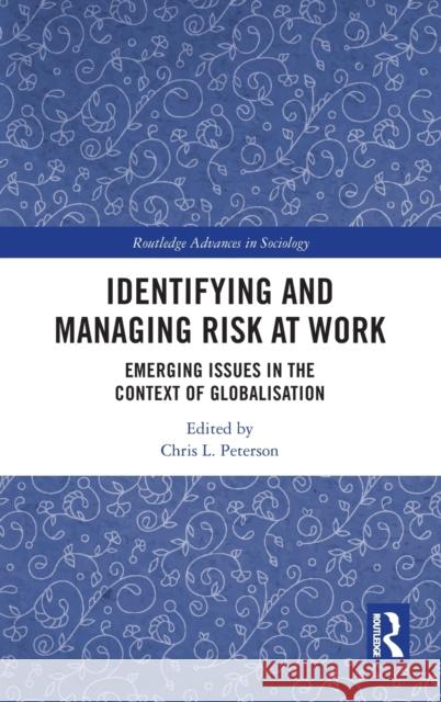 Identifying and Managing Risk at Work: Emerging Issues in the Context of Globalisation Chris L. Peterson 9780367757908