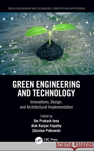 Green Engineering and Technology: Innovations, Design, and Architectural Implementation Om Prakash Jena Alok Ranjan Tripathy Zdzislaw Polkowski 9780367758059 CRC Press