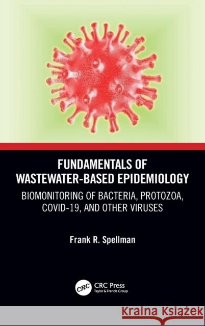 Fundamentals of Wastewater-Based Epidemiology: Biomonitoring of Bacteria, Protozoa, COVID-19, and Other Viruses Spellman, Frank R. 9780367758066