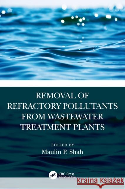 Removal of Refractory Pollutants from Wastewater Treatment Plants Maulin P. Shah 9780367758127 CRC Press