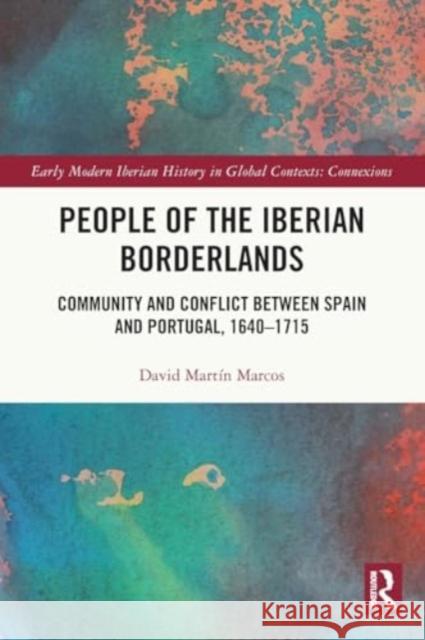People of the Iberian Borderlands: Community and Conflict Between Spain and Portugal, 1640-1715 David Mart? 9780367758219