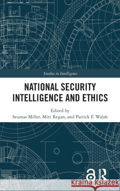 National Security Intelligence and Ethics Seamus Miller Milton Regan Patrick F. Walsh 9780367758318