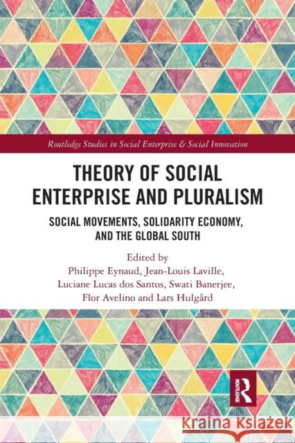 Theory of Social Enterprise and Pluralism: Social Movements, Solidarity Economy, and Global South Philippe Eynaud Jean-Louis Laville Luciane Do 9780367758332 Routledge