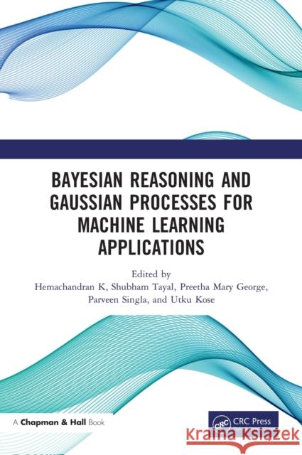 Bayesian Reasoning and Gaussian Processes for Machine Learning Applications Hemachandran K Shubham Tayal Preetha Mary George 9780367758479