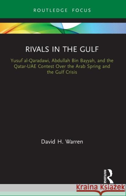 Rivals in the Gulf: Yusuf al-Qaradawi, Abdullah Bin Bayyah, and the Qatar-UAE Contest Over the Arab Spring and the Gulf Crisis Warren, David H. 9780367758486 Taylor & Francis Ltd