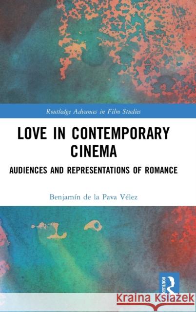 Love in Contemporary Cinema: Audiences and Representations of Romance Pava V 9780367758523 Routledge