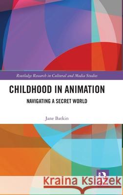 Childhood in Animation: Navigating a Secret World Jane Batkin 9780367758554 Routledge