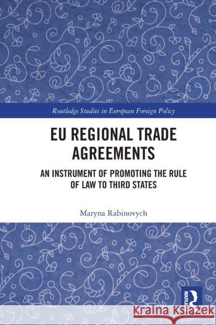 EU Regional Trade Agreements: An Instrument of Promoting the Rule of Law to Third States Rabinovych, Maryna 9780367758585 Routledge