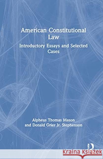 American Constitutional Law: Introductory Essays and Selected Cases Alpheus Thomas Mason Donald Grier Stephenso 9780367758660