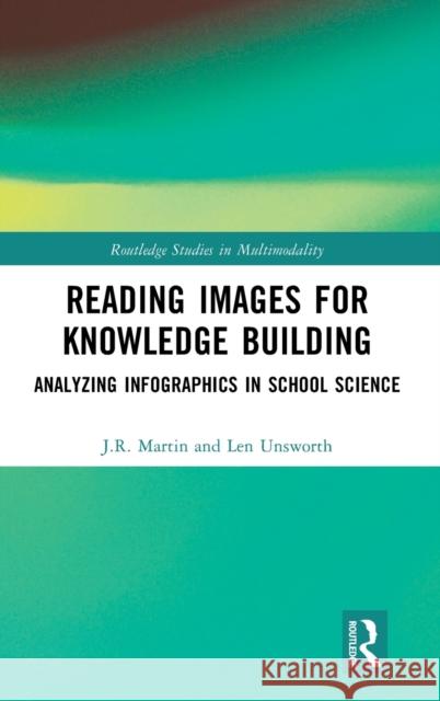 Reading Images for Knowledge Building: Analyzing Infographics in School Science J. R. Martin Len Unsworth 9780367759179 Routledge