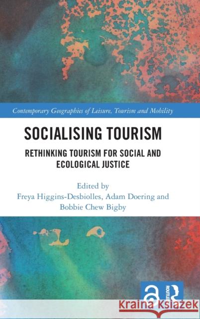 Socialising Tourism: Rethinking Tourism for Social and Ecological Justice Freya Higgins-Desbiolles Adam Doering Bobbie Che 9780367759223 Routledge