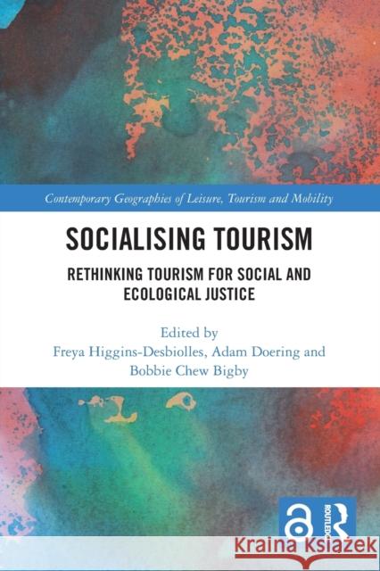 Socialising Tourism: Rethinking Tourism for Social and Ecological Justice Freya Higgins-Desbiolles Adam Doering Bobbie Che 9780367759254 Routledge