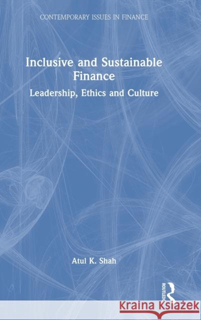 Inclusive and Sustainable Finance: Leadership, Ethics and Culture Atul K. (University College, Suffolk, UK) Shah 9780367759421