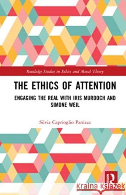 The Ethics of Attention: Engaging the Real with Iris Murdoch and Simone Weil Silvia Capriogli 9780367759568 Routledge