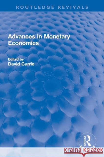 Advances in Monetary Economics David Currie 9780367759865 Routledge