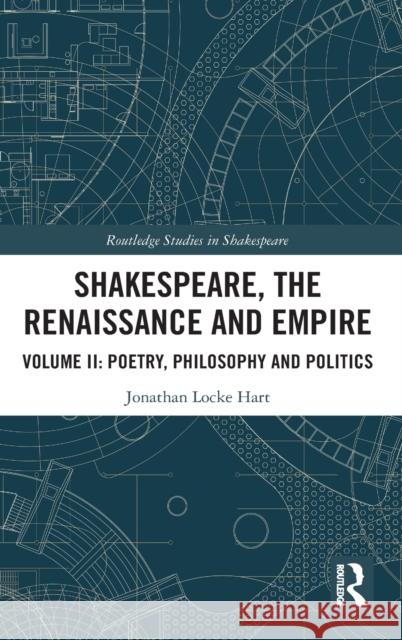 Shakespeare, the Renaissance and Empire: Volume II: Poetry, Philosophy and Politics Jonathan Locke Hart 9780367759902 Routledge