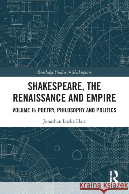 Shakespeare, the Renaissance and Empire: Volume II: Poetry, Philosophy and Politics Jonathan Locke Hart 9780367759933 Routledge