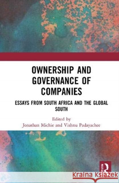 Ownership and Governance of Companies: Essays from South Africa and the Global South Jonathan Michie Vishnu Padayachee 9780367760113