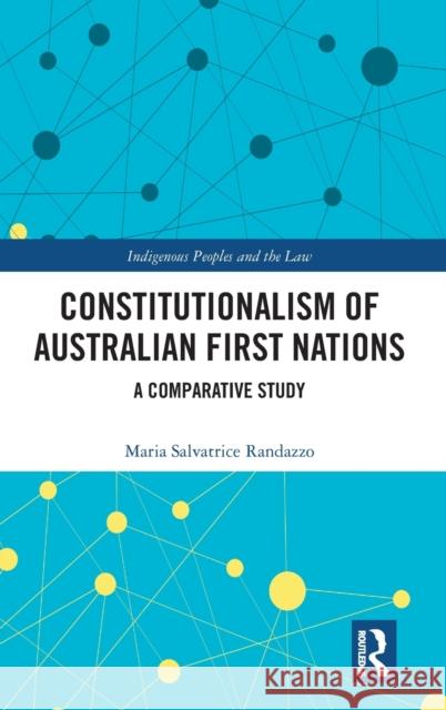 Constitutionalism of Australian First Nations: A Comparative Study Randazzo, Maria Salvatrice 9780367760281 Routledge