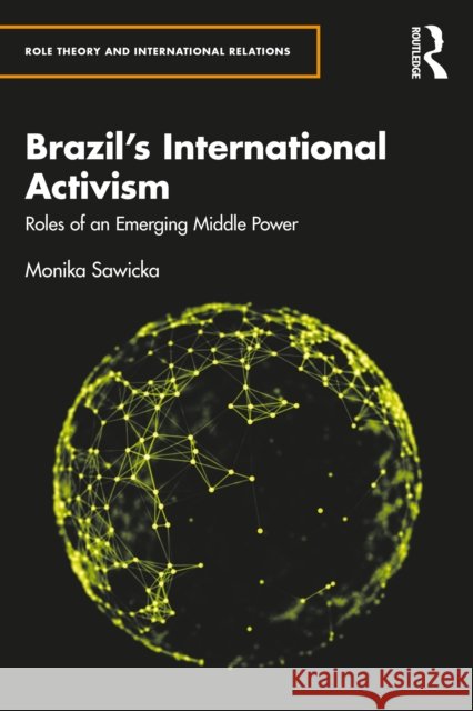 Brazil's International Activism: Roles of an Emerging Middle Power Monika Sawicka 9780367760694 Taylor & Francis Ltd