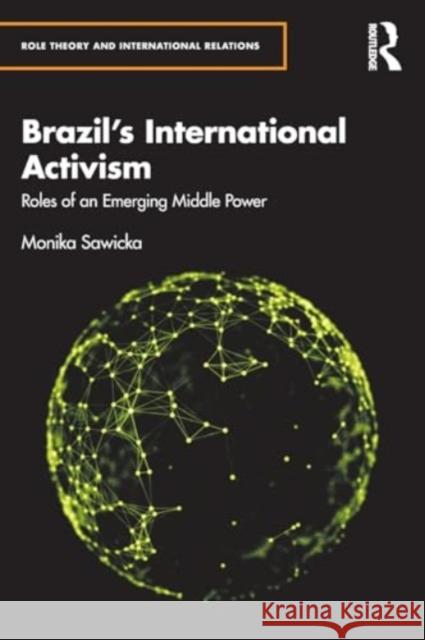 Brazil's International Activism: Roles of an Emerging Middle Power Monika Sawicka 9780367760694 Routledge