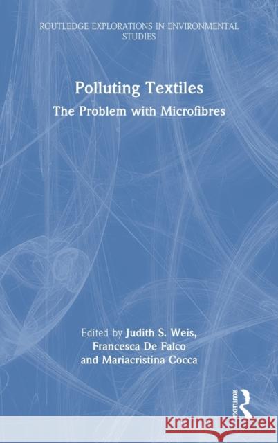 Polluting Textiles: The Problem with Microfibres Judith S. Weis Francesca d Mariacristina Cocca 9780367760786