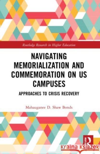 Navigating Memorialization and Commemoration on U.S. Campuses Mahauganee D. (Independent scholar and consultant, USA) Shaw Bonds 9780367761042 Taylor & Francis Ltd
