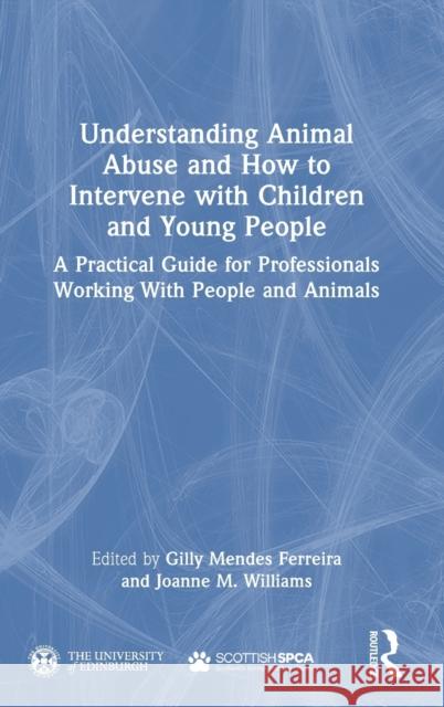 Understanding Animal Abuse and How to Intervene with Children and Young People: A Practical Guide for Professionals Working with People and Animals Ferreira, Gilly 9780367761110 Taylor & Francis Ltd