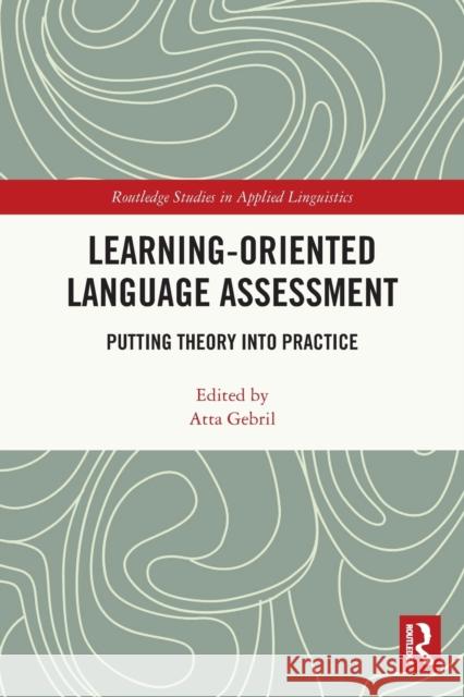 Learning-Oriented Language Assessment: Putting Theory into Practice Atta Gebril 9780367761141 Routledge