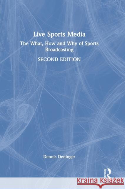 Live Sports Media: The What, How and Why of Sports Broadcasting Dennis Deninger 9780367761202 Routledge