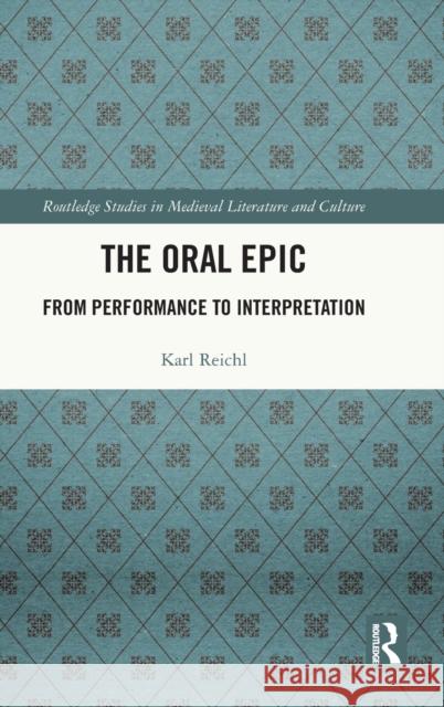 The Oral Epic: From Performance to Interpretation Karl Reichl 9780367761318 Routledge