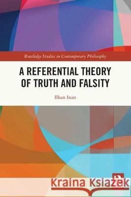 A Referential Theory of Truth and Falsity Ilhan Inan 9780367761486