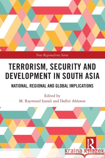 Terrorism, Security and Development in South Asia: National, Regional and Global Implications M. Raymond Izarali Dalbir Ahlawat 9780367761530 Routledge