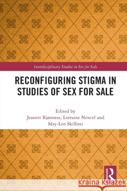 Reconfiguring Stigma in Studies of Sex for Sale Jeanett Bj?nness Lorraine Nencel May-Len Skilbrei 9780367761622 Routledge